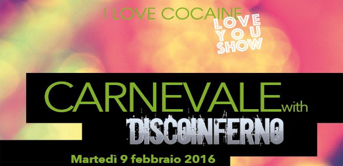 9 FEB LoveYouShow PARTY DI CARNEVALE, DiscoInferno in I Love Cocaine